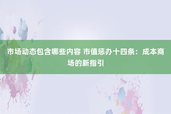 市场动态包含哪些内容 市值惩办十四条：成本商场的新指引