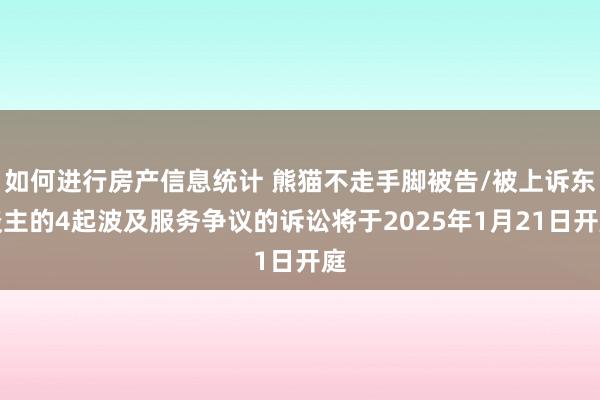 如何进行房产信息统计 熊猫不走手脚被告/被上诉东谈主的4起波及服务争议的诉讼将于2025年1月21日开庭